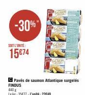 -30%"  SOIT L'UNITÉ:  15€74  C Pavés de saumon Atlantique surgelés FINDUS  440 g  Le kg: 35€77-L'unité: 22649  SAEMOR  SALMON 