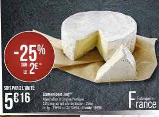 -25% SUR 2E"  LE  SOIT PAR 2 L'UNITÉ  5€ 16  Camembert Jort Appellation d'Origine Protége 22% mg au lait cru de Vache-250g Le kg: 23650 au X2 20664- L'unité: 5€50  Fra  Fabriqué en 
