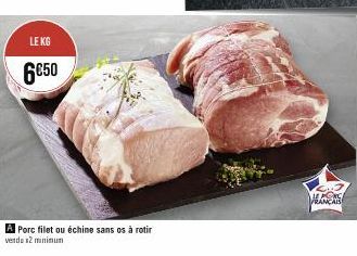 LE KG  6€50  A Porc filet ou échine sans os à rotir  vendo x2 minimum  MENG FRANCAIS 