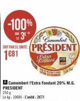-100%  LE 3⁰  Camembert  STARTE: PRÉSIDENT) 1681  GON  A Camembert l'Extra Fondant 29% M.G. PRESIDENT  250 g  Le kg: 10€84-L'unité: 2€71  Extra Fondant 