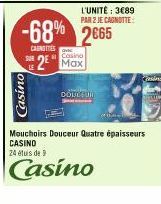 Casino  SUR  -68% 2665  CAINETES  Casino  2 Max  L'UNITÉ: 3€89 PAR 2 JE CAGNOTTE:  COULEUR  Casing  Mouchoirs Douceur Quatre épaisseurs CASINO  24 étuis de 9  Casino 