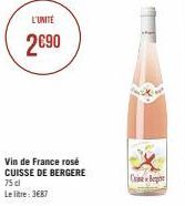 L'UNITÉ  2€90  Vin de France rosé CUISSE DE BERGERE  75 cl  Le litre: 3687  Cine Bege 