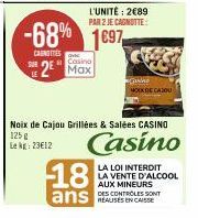 LE  L'UNITÉ: 2€89 PAR 2 JE CAGNOTTE:  -68% 1697  CAUNETTES  Casino  2 Max  18  Noix de Cajou Grillées & Salées CASINO 125 g Lekg: 23€12  Casino  ans  Carine  MOIK DE CADOU  LA LOI INTERDIT LA VENTE D'