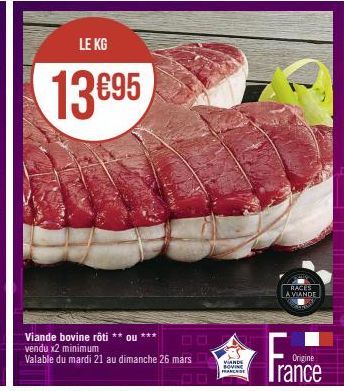 LE KG  13€95  Viande bovine rôti ** ou *** vendu x2 minimum  Valable du mardi 21 au dimanche 26 mars  DO  VIANDE BOVINE FRANCESE  RACES  LA VIANDE  Origine  rance 