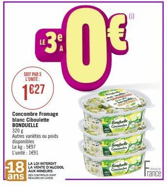 SOIT PAR 3 L'UNITE:  1627  Concombre Fromage blanc Ciboulette BONDUELLE  320 g  Autres variétés ou poids  disponibles  Le kg : 5€97 L'unité : 1€91  18  ans  LA LOI INTERDIT LA VENTE D'ALCOOL  AUX MINE