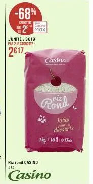 -68%  canotties  casino  2 max  l'unité: 3€19 par 2 je cagnotte:  2017  casino  de më date  riz rond casind  1kg  casino  riz  idéal pour les desserts 1kg 161 017 