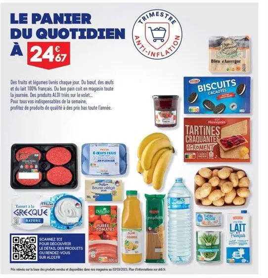 le panier du quotidien  à 2467  des fruits et légumes livrés chaque jour. du bœuf, des œufs et du lait 100% français. du bon pain cuit en magasin toute la journée. des produits aldi triés sur le volet