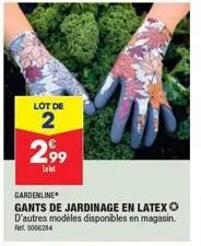 lot de  2  2,99  la lot  gardenline  gants de jardinage en latexo d'autres modèles disponibles en magasin. ret: 5006284 