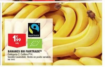 199  lek  fairtrade  bananes bio fairtrade catégorie 2. calibre p14.  variété cavendish. vente en poids variable. rm 8443 