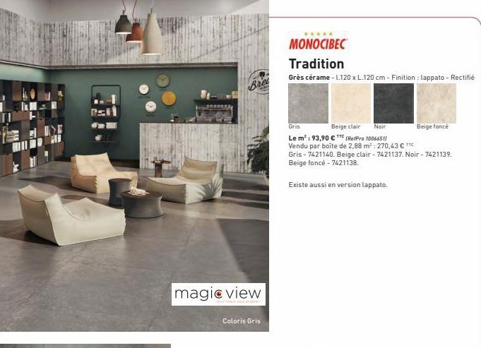 Bre  magic view  Coloris Gris  *****  MONOCIBEC  Tradition  Grès cérame - L.120 x L.120 cm - Finition: lappato - Rectifié  Gris  Beige clair Noir  Le m²: 93,90 € TTC (RefPro 1006651)  Vendu par boîte 