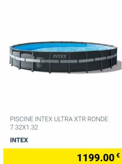 INTEX  PISCINE INTEX ULTRA XTR RONDE 7.32X1.32  INTEX  1199.00 € 