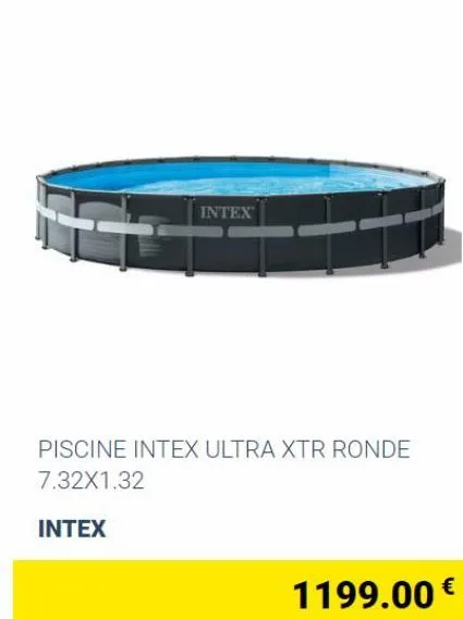 intex  piscine intex ultra xtr ronde 7.32x1.32  intex  1199.00 € 