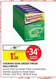 th LE LOT DES  1,28  CHEWING-GUM GREEN FRESH HOLLYWOOD  ou ice fresh ou power fresh ou blancheur menthe polaire ou fresh fraise 5 étuis soit 70g-18,29 € le kg  HOLLYWOOD  -34*  DE REMISE IMMEDIATE  Gr