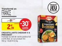 Transformé en  FRANCE  L'UNITE  2,19  CROUSTILLANTS CHEDDAR X 6 PRÉSIDENT  fromage au lait de vache pasteurisé à 12% Mat. Gr sur produit fini 150 g -14,60 € le kg  -30  DE REMISE IMMEDIATE  PRODUIT  J