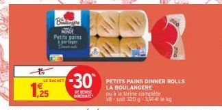 15  LE SACHET  1,25  MONE  Petits pains  -30  DE REISE IMMEDIATE  PETITS PAINS DINNER ROLLS  LA BOULANGERE ou à la farine complète x8-soit 320 g 3,91 € le kg 