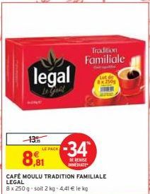 -13.  legal  KING  LE PACK  8.81  Tradition Familiale  -34*  DE REMISE MEDIATE  CAFÉ MOULU TRADITION FAMILIALE LEGAL  8 x 250 g-soit 2 kg - 4,41 € le kg 