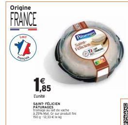 Origine  FRANCE  Laif  #  Franço  € 1,85  L'unite  SAINT-FÉLICIEN PÂTURAGES  Piturages Saint-Félicien TA  fromage au lait de vache à 25% Mat. Gr sur produit fini 150g-12,33 € la kg  PRACAR 