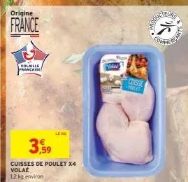 origine  france  volaille francaise  3,59  cuisses de poulet x4 volaé 1,2 kg environ  le no  voled  cursse -pailit  roducteurs  comme  sinter 