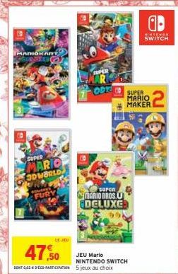 MAROKART COURNEO CO  SUPER  MARIO ODWORLD  FURY  LE JEU  ODI  suren  MARIO BROSU EDELUXE  47,50  DONT 0.02 € 000-PARTICIPATION 5 jeux au choix  JEU Mario NINTENDO SWITCH  SUPER MARIO MAKER  ab  MENTEN