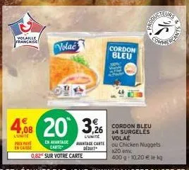 volaille francaise  prixpaye encaisse  4,08 20  lunite  volać  en avantage carte  0,82 sur votre carte  l'unite  avantage carte deduit  cordon bleu  cordon bleu  volae  ou chicken nuggets x20 enx 400 