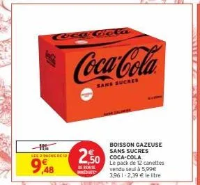 coca cola  16  les 2 packs de 10  9,48  coca-cola  sans sucres  2,50  de remise mediate  boisson gazeuse sans sucres coca-cola  le pack de 12 canettes vendu seul à 5,99€ 3,961 2,39 € le litre  pen 