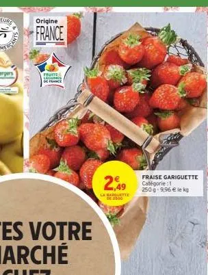 sinve  origine  france  fruits & legumes de france  2,49  la barquette de 2500  fraise gariguette catégorie:1 250 g 9,96 € le kg 