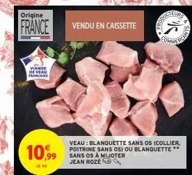 origine  france  viande de veau francaise  10,99  vendu en caissette  veau: blanquette sans os (collier, poitrine sans os) ou blanquette ** sans os à mijoter jean roze4 