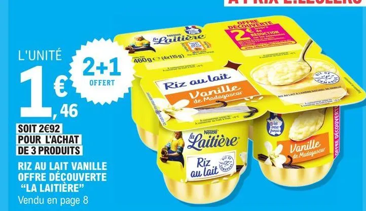 l'unité  1€  46  soit 2€92 pour l'achat de 3 produits  2+1  offert  riz au lait vanille offre découverte "la laitière" vendu en page 8  laitière  460g (4x115g) ==  riz au lait  offre decouverte  vanil