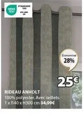deko  standard  tonome 28%  25€  rideau anholt  100% polyester. avec ceillets. 1x1140 x h300 cm 34,99€ 