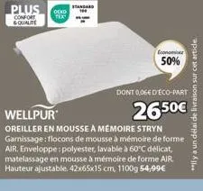plus oeko  comfort &quale  tex  standard  econom  50%  dont 0,06€ d'éco-part  wellpur  26.50€  oreiller en mousse à mémoire stryn garnissage: flocons de mousse à mémoire de forme air. enveloppe: polye