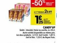 c  25  pru2€49  sur le 2 produit  lez  identique  candy'up  gouts: chocolat, fraise ou vanille, 6x 20 d. autre variété disponible au même prix les deux produits: 3,73€. soit l'unité: 1,87 € soit le li