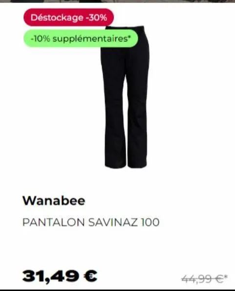 déstockage -30%  -10% supplémentaires*  wanabee  pantalon savinaz 100  31,49 €  44,99 €* 