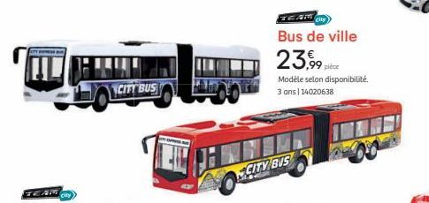 city  CITY BUS  TEAM  Bus de ville  23,99 pice  Modele selon disponibilité. 3 ans | 14020638  CITY BUS 