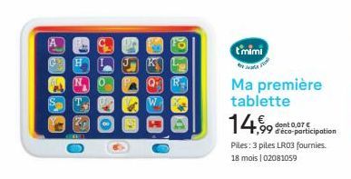 3  12  t'mimi  Ma première tablette  14,99  Piles: 3 piles LR03 fournies  18 mois | 02081059  dont 0,07 €  99 d'éco-participation 