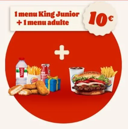 1 menu king junior  +1 menu adulte  vittel  cing  +  10€ 