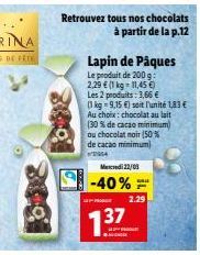 Retrouvez tous nos chocolats à partir de la p.12  Lapin de Pâques  Le produit de 200 g:  2,29 € (1 kg-11,45 €)  Les 2 produits: 3,66 €  (1 kg 9,15 €) soit l'unité 1,83 €  Au choix: chocolat au lait  (