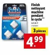 65% finish finish nettoyant machine  pendant le cycle™**  lot de 3 5616857  4.9⁹⁹  3 pièces 