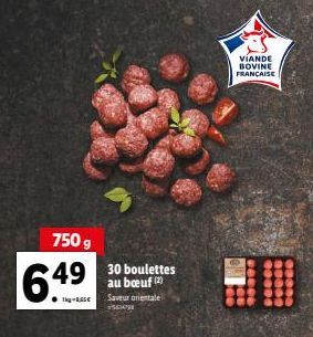 750 g  6.49  T-s  30 boulettes au bœuf (2)  Saveur orientale SCARE  VIANDE BOVINE FRANÇAISE 