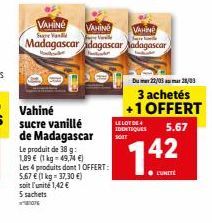 Vahiné sucre vanillé de Madagascar  Le produit de 38 g: 1,89 € (1 kg - 49,74 €) Les 4 produits dont 1 OFFERT: 5,67 € (1 kg = 37,30 €) soit l'unité 1,42 €  5 sachets  WOTE  VAHINE VAHINě VAHING  Suge  