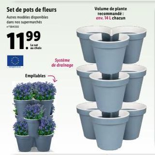 Set de pots de fleurs  Autres modèles disponibles dans nos supermarchés 384330  199  Le set au choix  Empilables  Système  de drainage  Volume de plante recommandé: env. 14 L chacun  D 