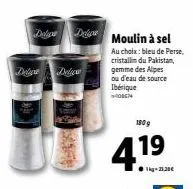 delica  del de moulin à sel  au choix: bleu de perse,  cristallin du pakistan, gemme des alpes  ou d'eau de source ibérique -400674  180 g  4.19  1k-21.30€ 