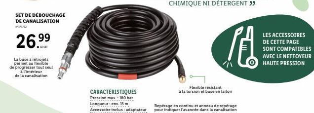 SET DE DÉBOUCHAGE DE CANALISATION *173762  26.9⁹⁹9⁹  La buse à rétrojets permet au flexible de progresser tout seul à l'intérieur de la canalisation  CARACTÉRISTIQUES  Pression max.: 180 bar *********