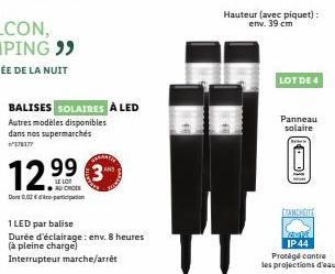 BALISES SOLAIRES À LED Autres modèles disponibles dans nos supermarchés 376377  12.⁹9⁹  Dont 0,02€ participation  1 LED par balise  Durée d'éclairage: env. 8 heures  (à pleine charge)  Interrupteur ma