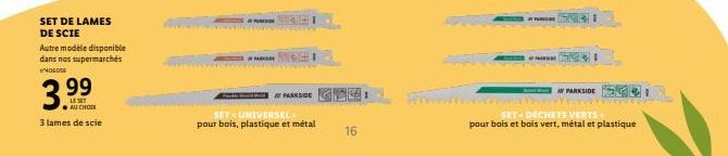 SET DE LAMES  DE SCIE  Autre modèle disponible dans nos supermarchés  406008  3.99  AU CHOOK  3 lames de scie  191  OF PARKSIDE  SET UNIVERSEL  pour bois, plastique et métal  16  5:  S GRI  IN PARKSID