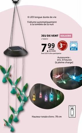 6 LED longue durée de vie  S'allume automatiquement à la tombée de la nuit  X  JEU DE VENT SOLAIRE *100073  7.99 €3  Dont 002- Autonomie: env. 8 heures  (à pleine charge)  Hauteur totale d'env. 78 cm 