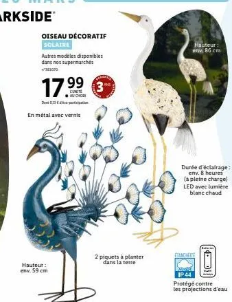 oiseau décoratif solaire  autres modèles disponibles dans nos supermarchés  2010.0  17.99  ●au chodi dont participation  en métal avec vernis  hauteur: env. 59 cm  2 piquets à planter dans la terre  a
