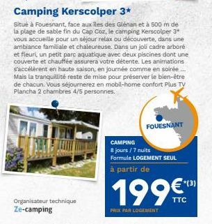Organisateur technique  Ze-camping  Camping Kerscolper 3*  Situé à Fouesnant, face aux îles des Glénan et à 500 m de la plage de sable fin du Cap Coz, le camping Kerscolper 3* vous accueille pour un s