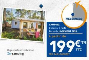 Organisateur technique Ze-camping  MESSANGES  CAMPING  8 jours / 7 nuits Formule LOGEMENT SEUL à partir de  199€™  PRIX PAR LOGEMENT  +(3) 