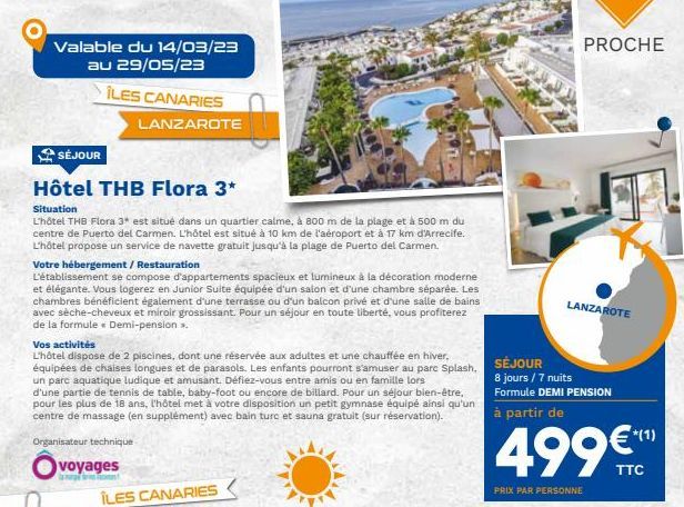 Valable du 14/03/23 au 29/05/23  ÎLES CANARIES  SÉJOUR  Hôtel THB Flora 3*  Situation  L'hôtel THB Flora 3* est situé dans un quartier calme, à 800 m de la plage et à 500 m du centre de Puerto del Car