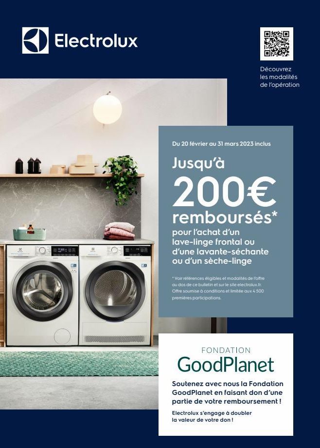 Electrolux  A  Hill  O  Découvrez les modalités de l'opération  Du 20 février au 31 mars 2023 inclus  Jusqu'à  200€  remboursés*  pour l'achat d'un lave-linge frontal ou d'une lavante-séchante ou d'un